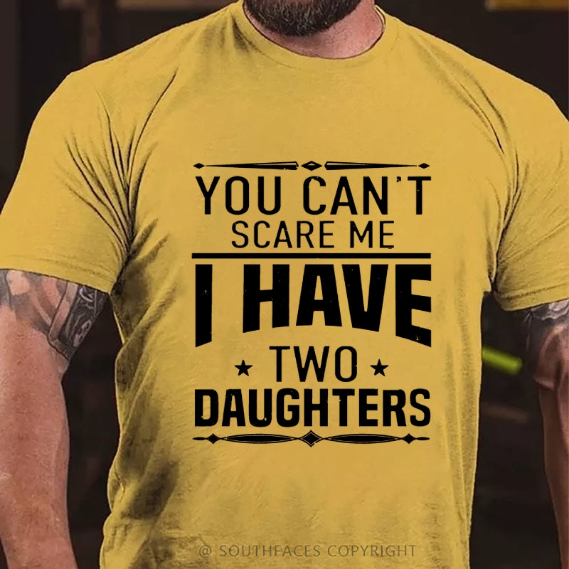 You Can't Scare Me I Have Two Daughters T-shirt