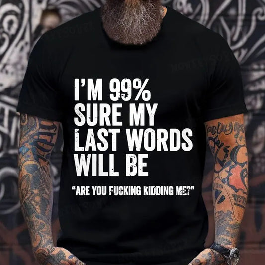 I'm 99% Sure My Last Words Will Be Are You Fcking Kidding Me T-Shirts