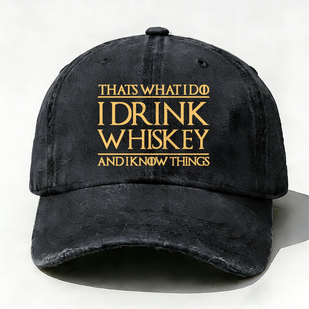 That's What I Do I Drink Whiskey And I Know Things  baseball cap