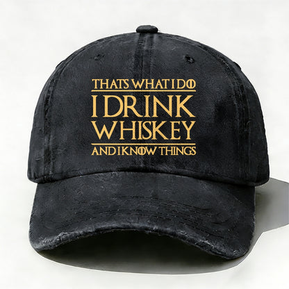 That's What I Do I Drink Whiskey And I Know Things  baseball cap