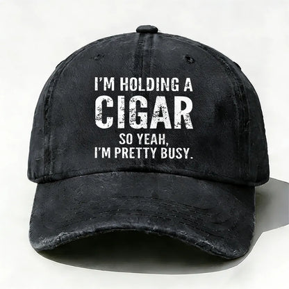 I'm Holding A Cigar So Yeah,I'm Pretty Busy baseball cap