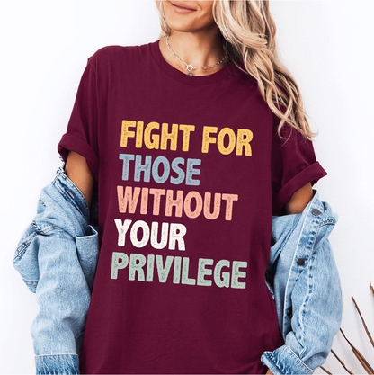 Fight For Those Without Your Privilege Unisex T-shirt/Crewneck/Hoodie