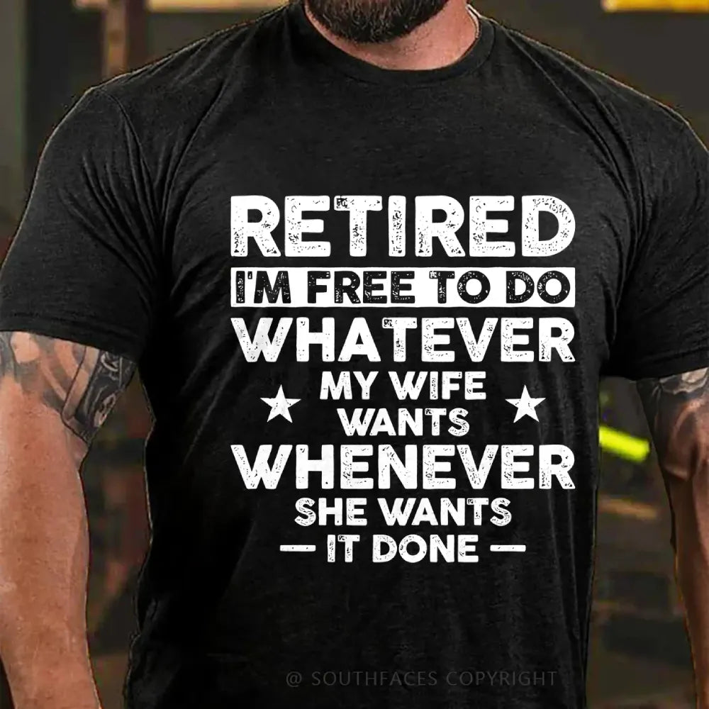 Retired Im Free To Do Whatever My Wife Wants Whenever She Wants It Done T-Shirt