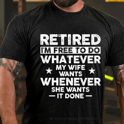Retired Im Free To Do Whatever My Wife Wants Whenever She Wants It Done T-Shirt