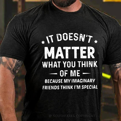 It Doesn't Matter What You Think of Me  Because My Imaginary Friends Think I'm Special T-Shirt