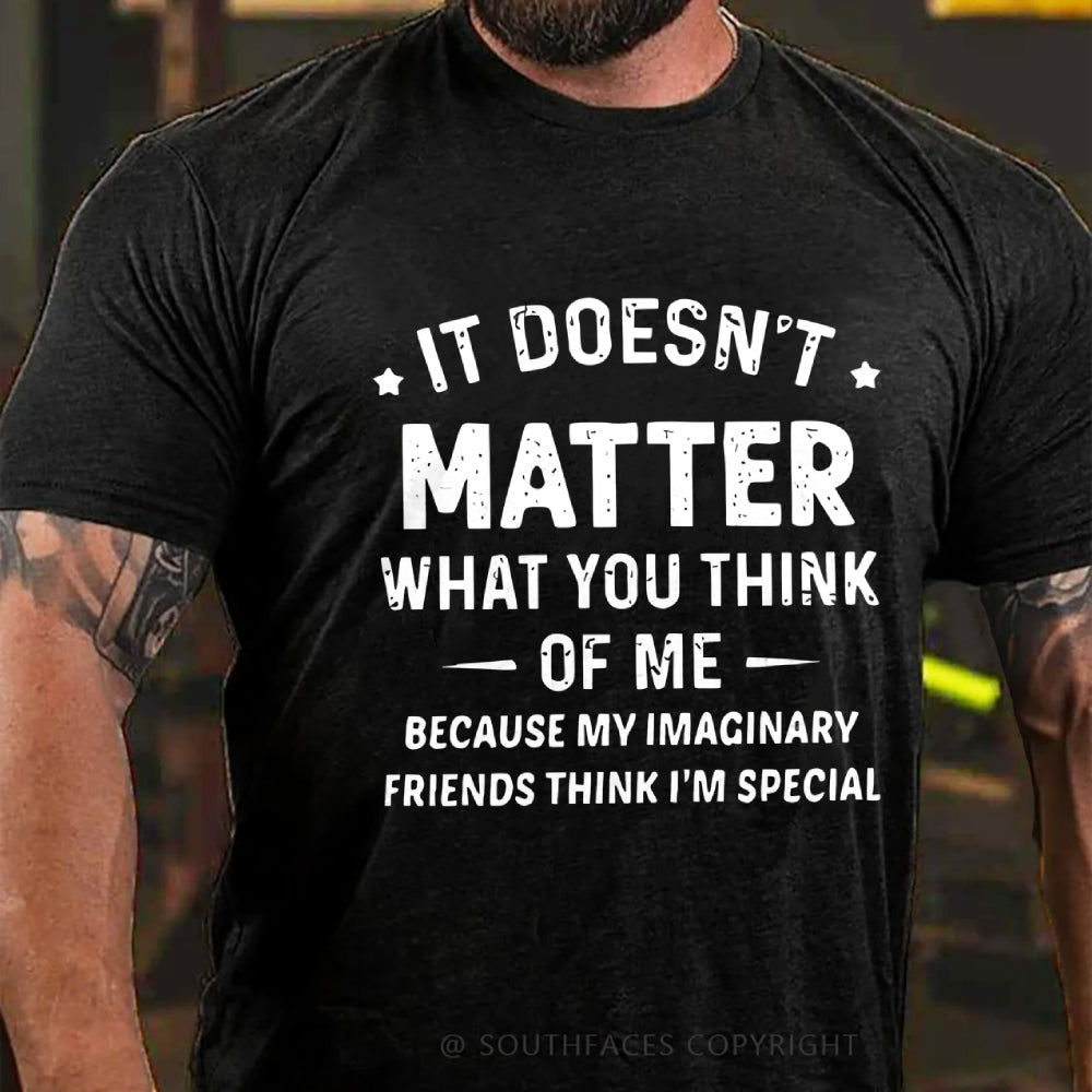 It Doesn't Matter What You Think of Me  Because My Imaginary Friends Think I'm Special T-Shirt