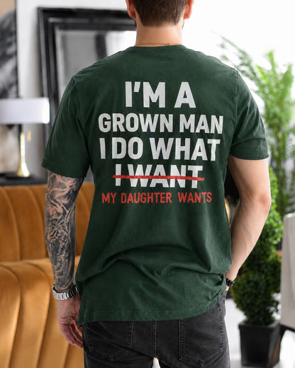 I'M A GROWN MAN I DO WHAT I WANT MY DAUGHTER WANTS Unisex T-shirt/Crewneck/Hoodie