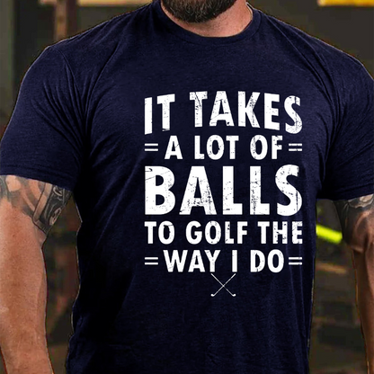 It Takes A Lot of Balls to Golf The Way I Do  T-shirt