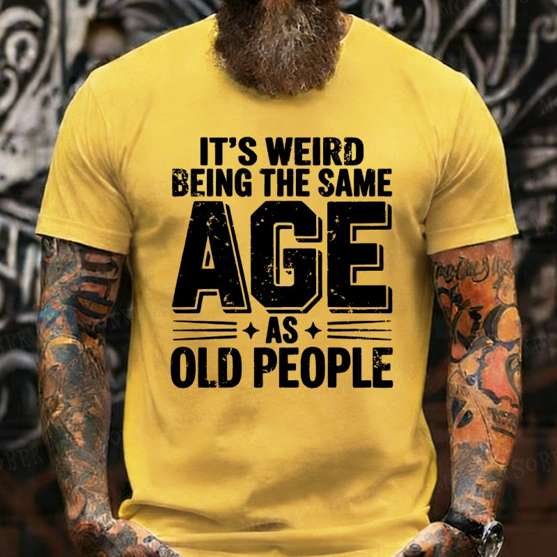 It's Weird Being The Same Age As Old People Funny T-Shirts