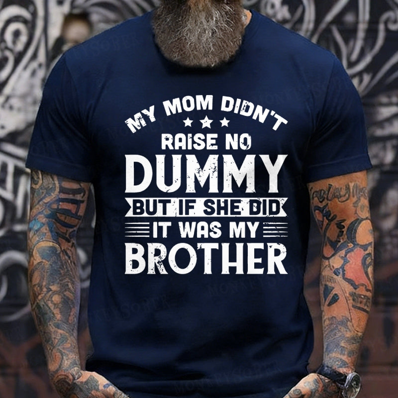My Mom Didn't Raise No Dummy But If She Did It Was My Brother T-Shirts