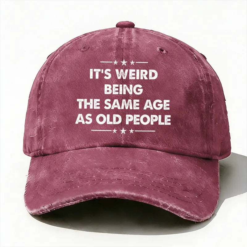 It's Weird Being The Same Age As Old People  baseball hats