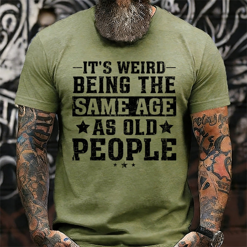 It's Weird Being The Same Age As Old People T-Shirts