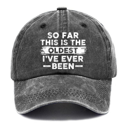 So Far This Is The Oldest I've Ever Been Hats