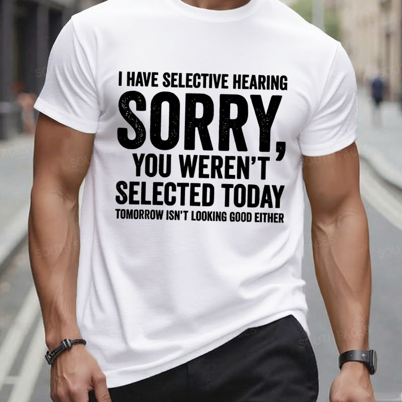 I Have Selective Hearing Sorry You Weren't Selected Today Tomorrow Isn't Looking Good Either t-shirts