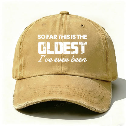 So Far This Is The Oldest I've Ever Been Baseball Cap