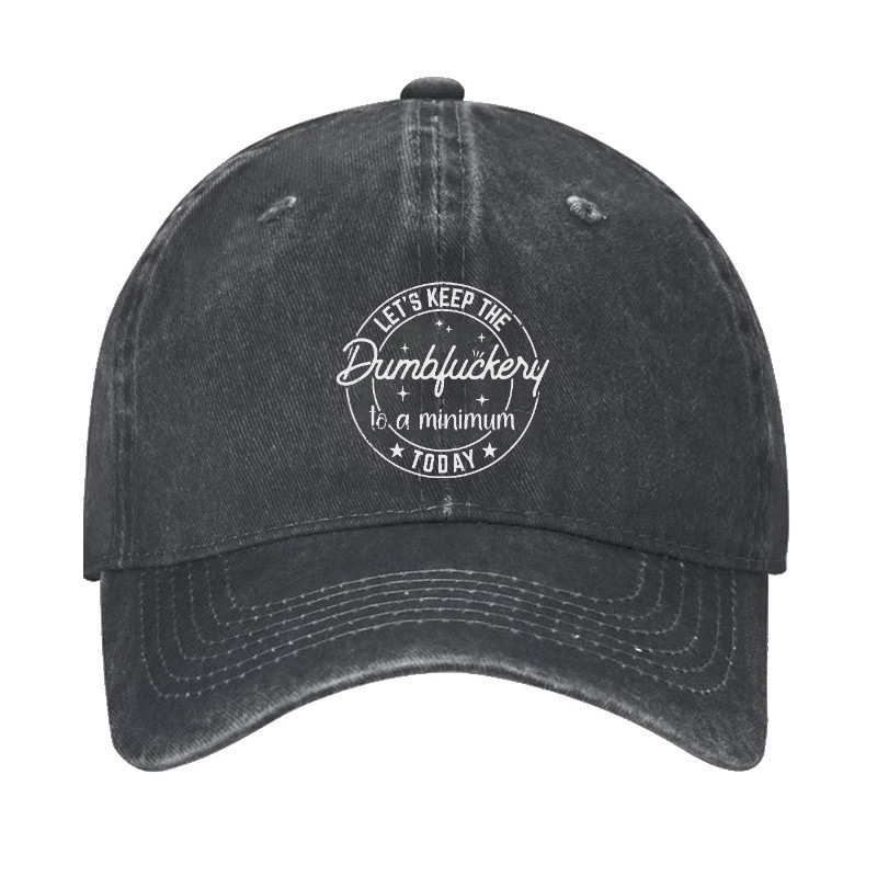 Let's Keep The Dumbfuckery To A Minimum Today Hat