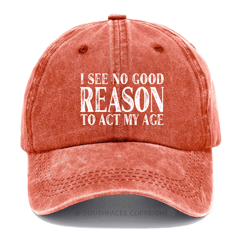 I See No Good Reason To Act My Age Hat