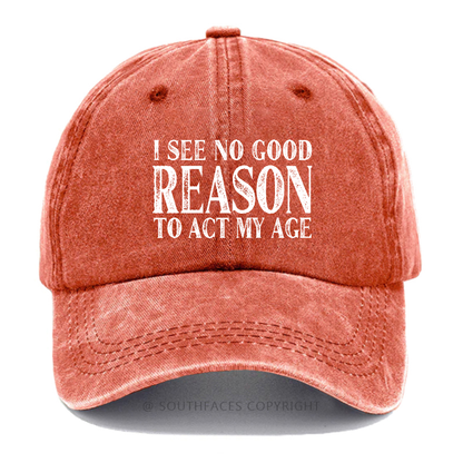 I See No Good Reason To Act My Age Hat