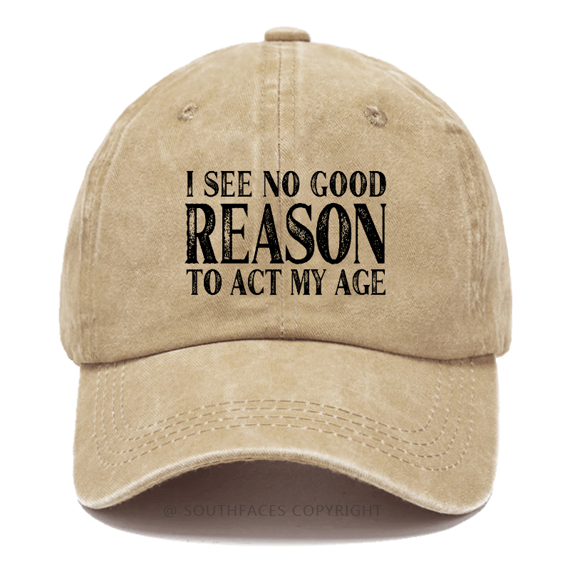 I See No Good Reason To Act My Age Hat
