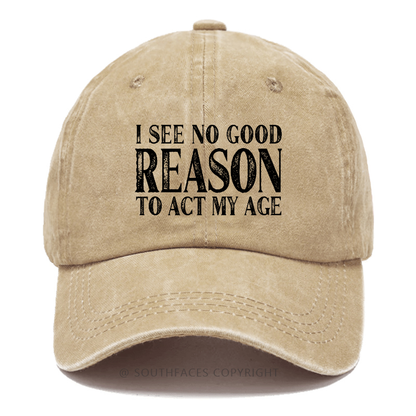 I See No Good Reason To Act My Age Hat