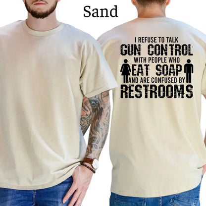 I Refuse To Talk Gun Control With People Who Eat Soap T-Shirt, Funny Graphics Shirt, Funny Republican Tee, Dad Gifts, Casual Menswear, For Men