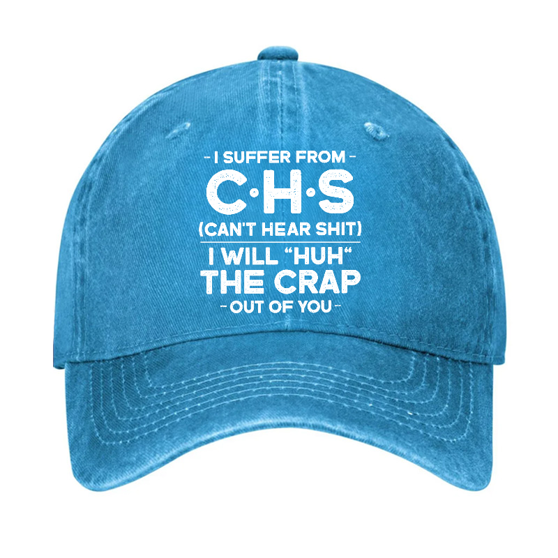 I Suffer From Chs Can't Hear Shit I Will Huh The Crap Out Of You Funny Sarcastic Hat