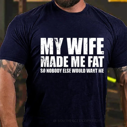 My Wife Made Me Fat So Nobody Else Would Want MeT-Shirt