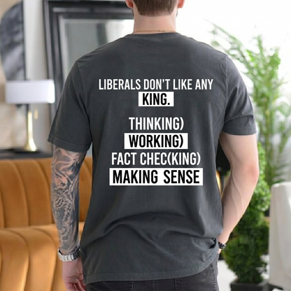 LIBERALS DON¡¯T LIKE ANY KING.  THIN(KING) WOR(KING) FACT CHEC(KING) MA(KING) SENSE Unisex T-shirt/Crewneck/Hoodie