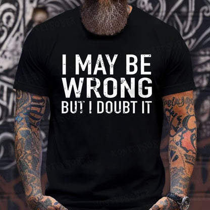 I May Be Wrong But I Doubt It shirts