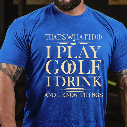 That’S What I Do I Play Golf I Drink And I Know Things  T-Shirt