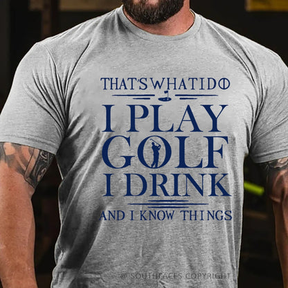 That’S What I Do I Play Golf I Drink And I Know Things  T-Shirt