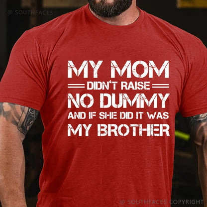 My Mom Didn't Raise No Dummy But If She Did It Was My Brother T-Shirt