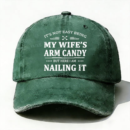 It's Not Easy Being My Wife's Arm Candy But Here I Am Nailing It  Baseball Cap