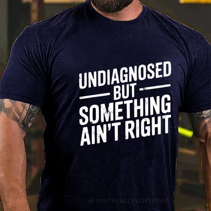 Undiagnosed But Something Ain't Right T-Shirt