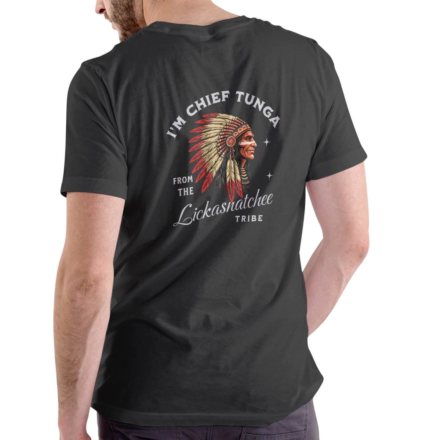 I¡¯m Chief Tunga from the Lickasnatchee tribe Unisex T-shirt/Crewneck/Hoodie