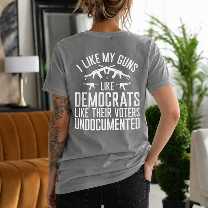 I LIKE MY GUNS LIKE DEMOCRATS LIKE THEIR VOTERS UNDOCUMENTED Unisex T-shirt/Crewneck/Hoodie