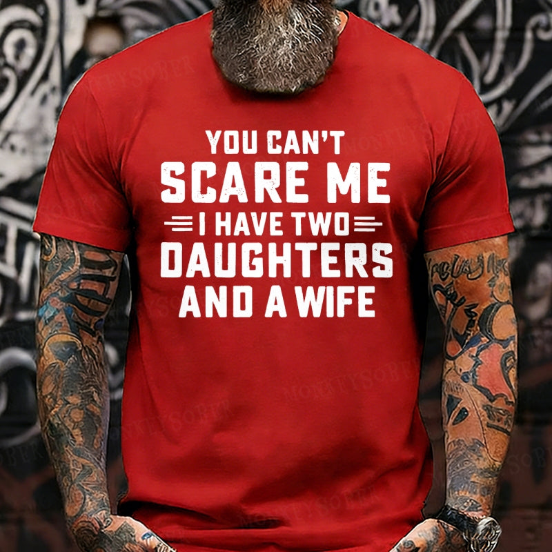 You Can't Scare Me I Have Two Daughters And A Wife shirts