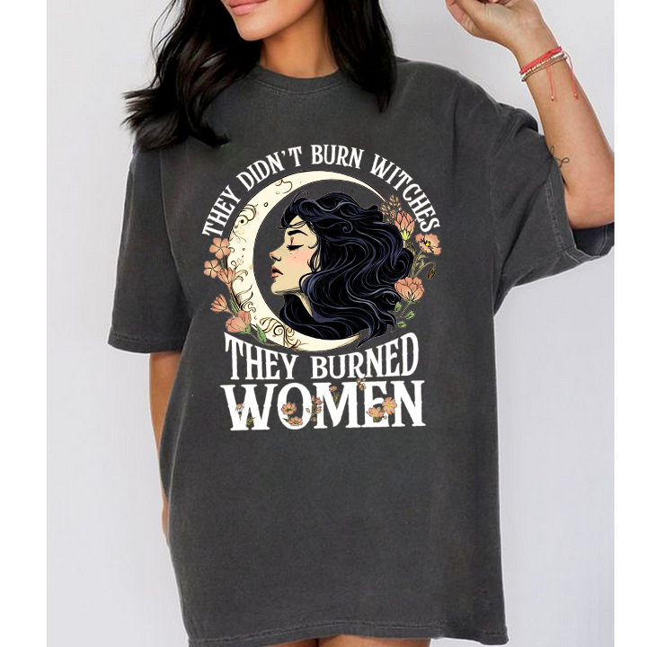 They Didn't Burn Witches They Burned Women Unisex T-shirt/Crewneck/Hoodie