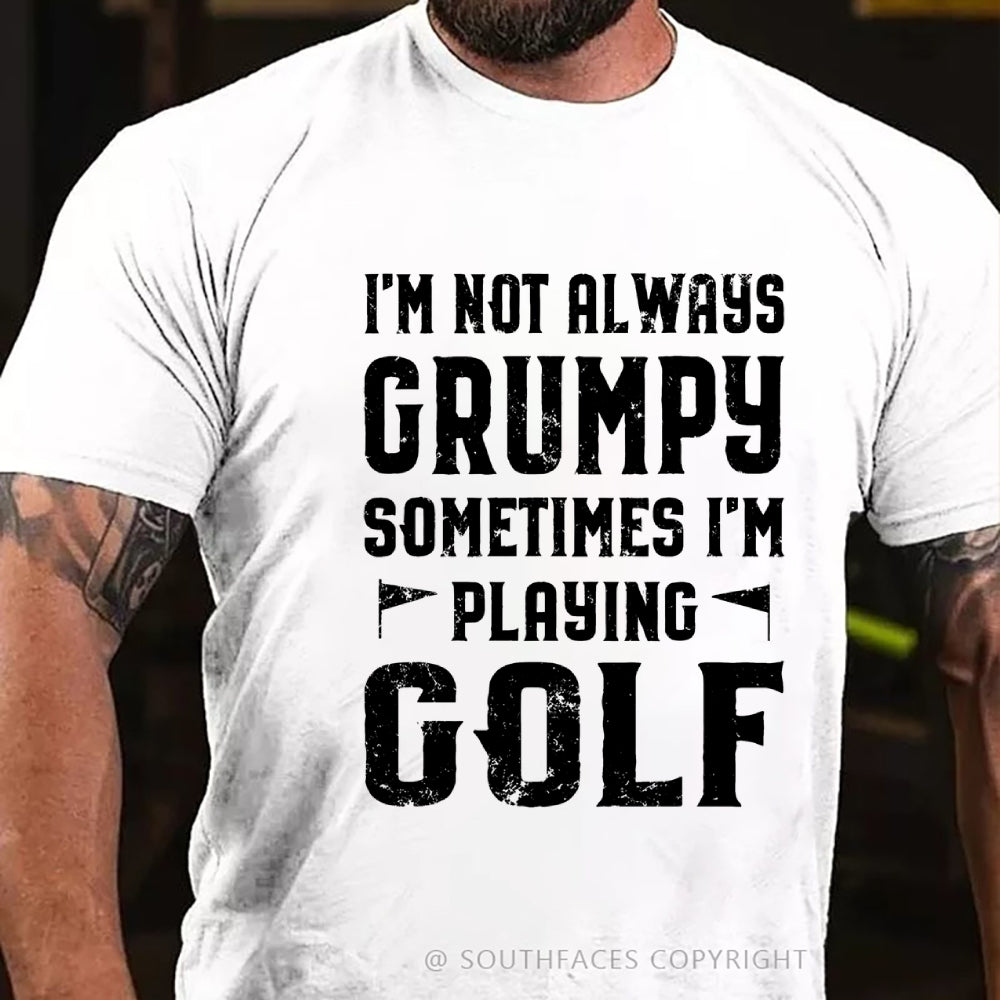 I Am Not Always Grumpy Sometimes I Am Playing Golf T-Shirt