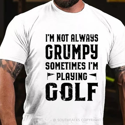 I Am Not Always Grumpy Sometimes I Am Playing Golf T-Shirt