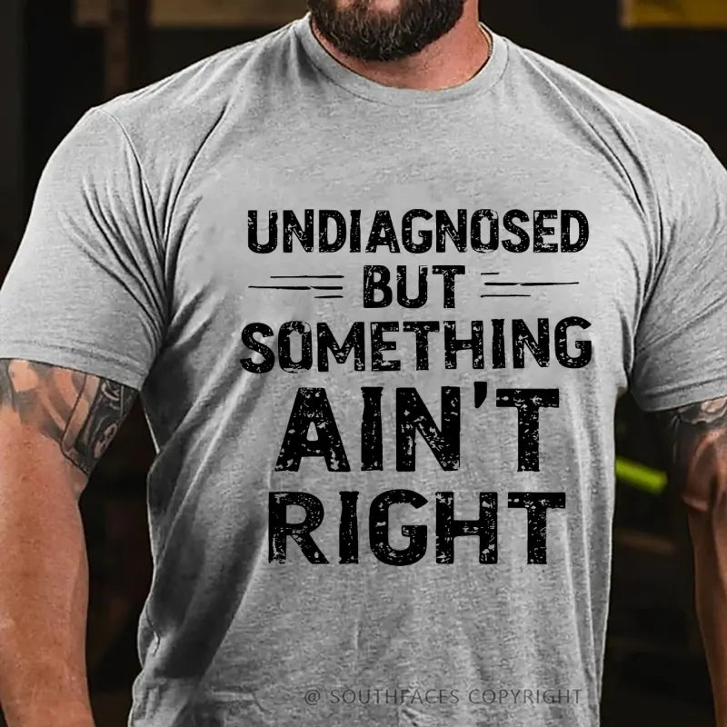 Undiagnosed But Something Ain't Right T-Shirt