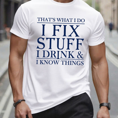 That's What I Do I Fix Stuff I Drink And I Know Things t-shirts