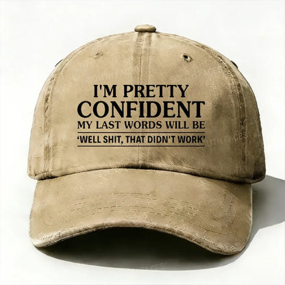 I'm Pretty Confident My Last Words Will Be Well Shit, That Didn't Work  baseball cap