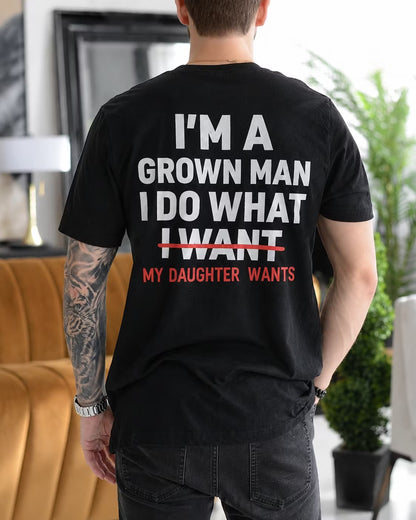 I'M A GROWN MAN I DO WHAT I WANT MY DAUGHTER WANTS Unisex T-shirt/Crewneck/Hoodie