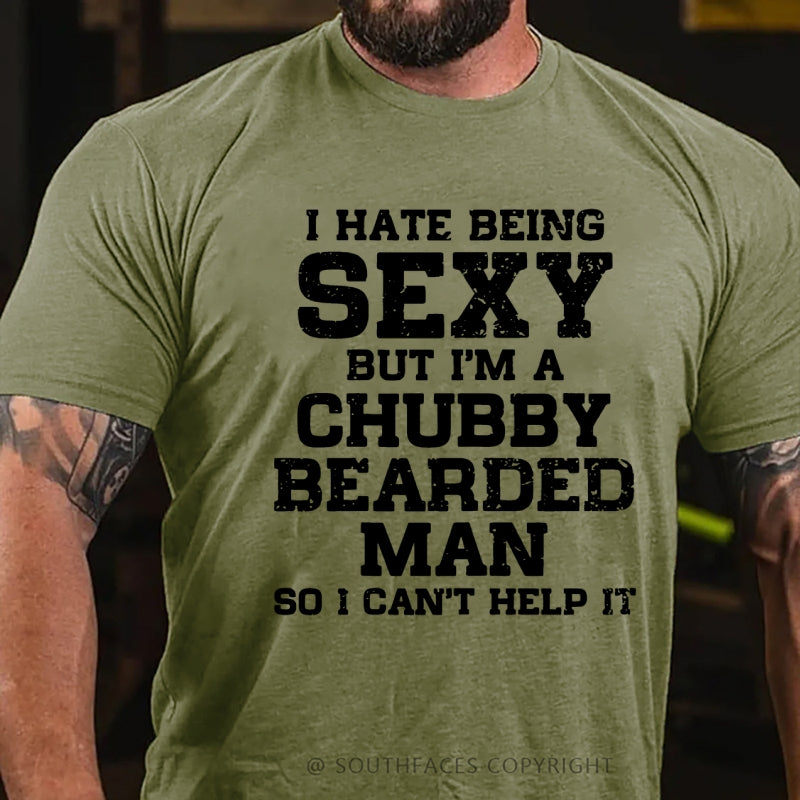 I Hate Being Sexy But I'm A Chubby Bearded Man So I Can't Help It T-Shirt