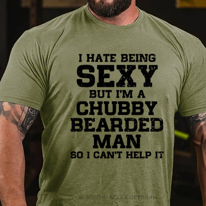 I Hate Being Sexy But I'm A Chubby Bearded Man So I Can't Help It T-Shirt