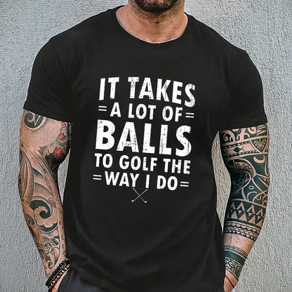 It Takes A Lot of Balls to Golf The Way I Do  T-shirt