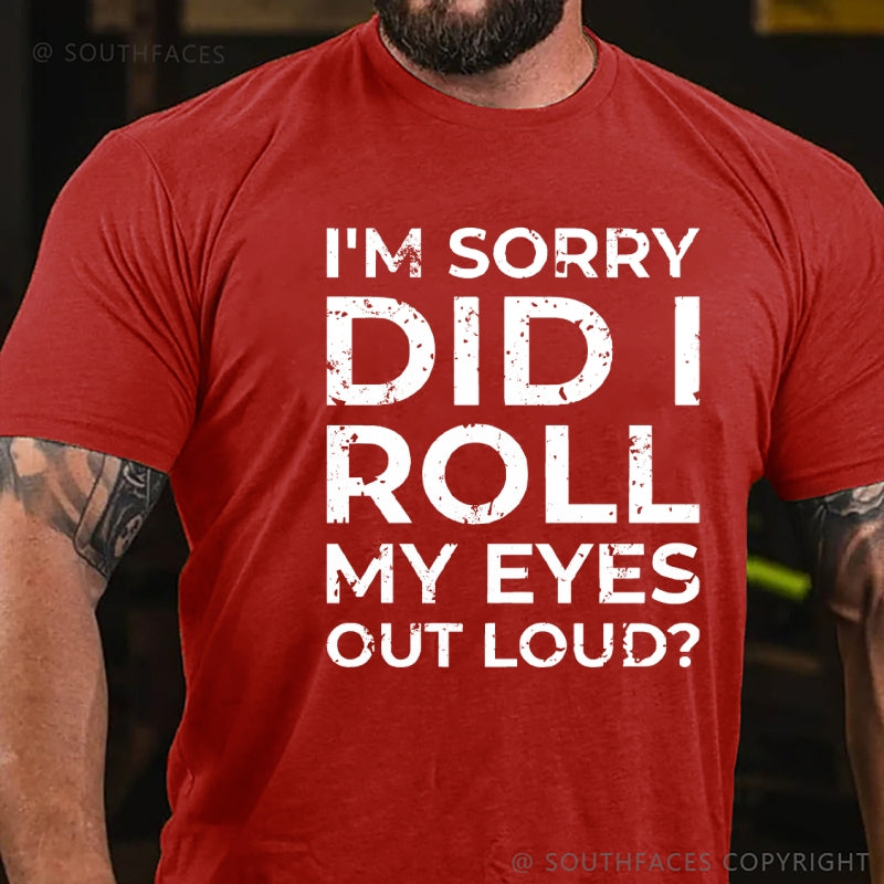 I’m Sorry Did I Roll My Eyes Out Loud? T-Shirt