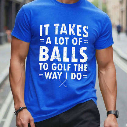 It Takes A Lot of Balls to Golf The Way I Do  T-shirt