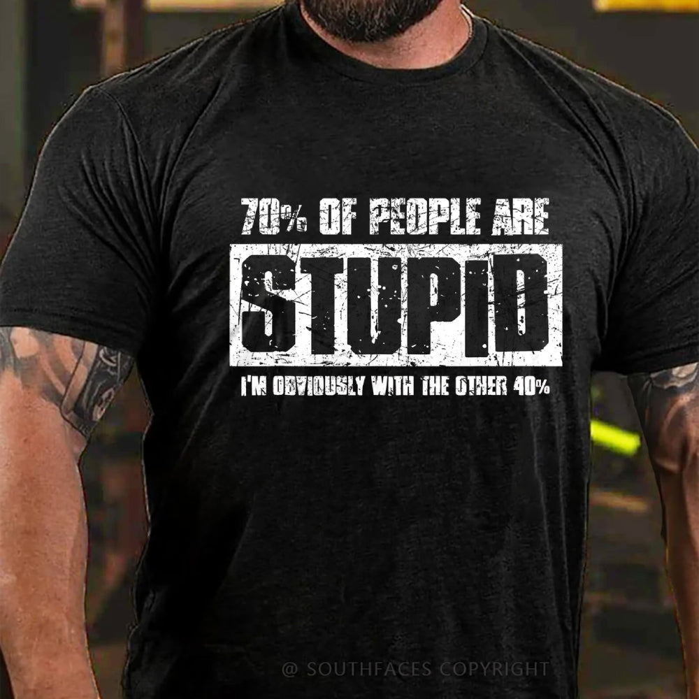 70% Are Stupid People. I'm Obviously With The Other 40% T-Shirt